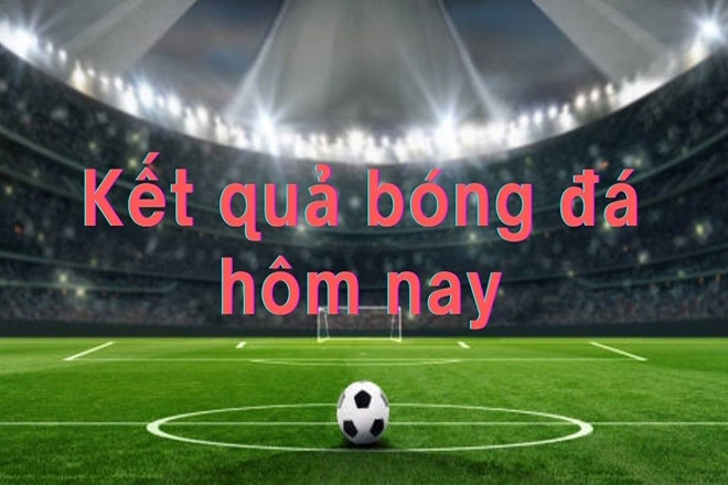 Kết quả bóng đá hôm nay 1/4